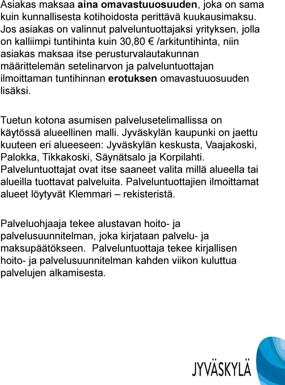 palveluntuottajan ilmoittaman tuntihinnan erotuksen omavastuuosuuden lisäksi. Tuetun kotona asumisen palvelusetelimallissa on käytössä alueellinen malli.