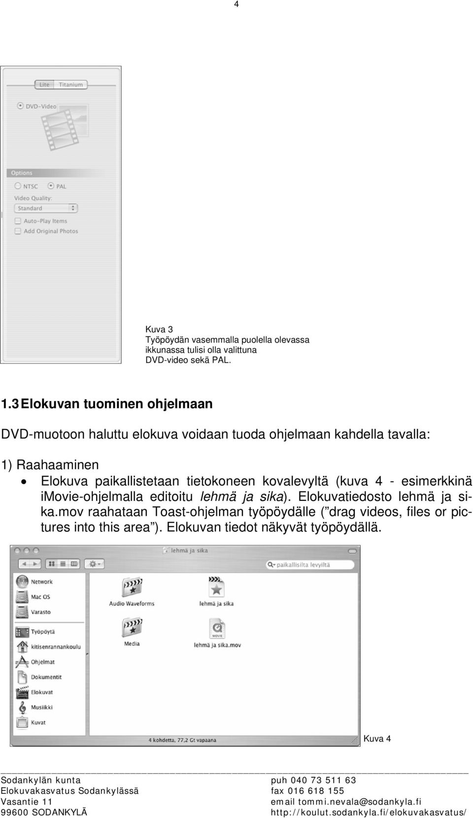 paikallistetaan tietokoneen kovalevyltä (kuva 4 - esimerkkinä imovie-ohjelmalla editoitu lehmä ja sika).