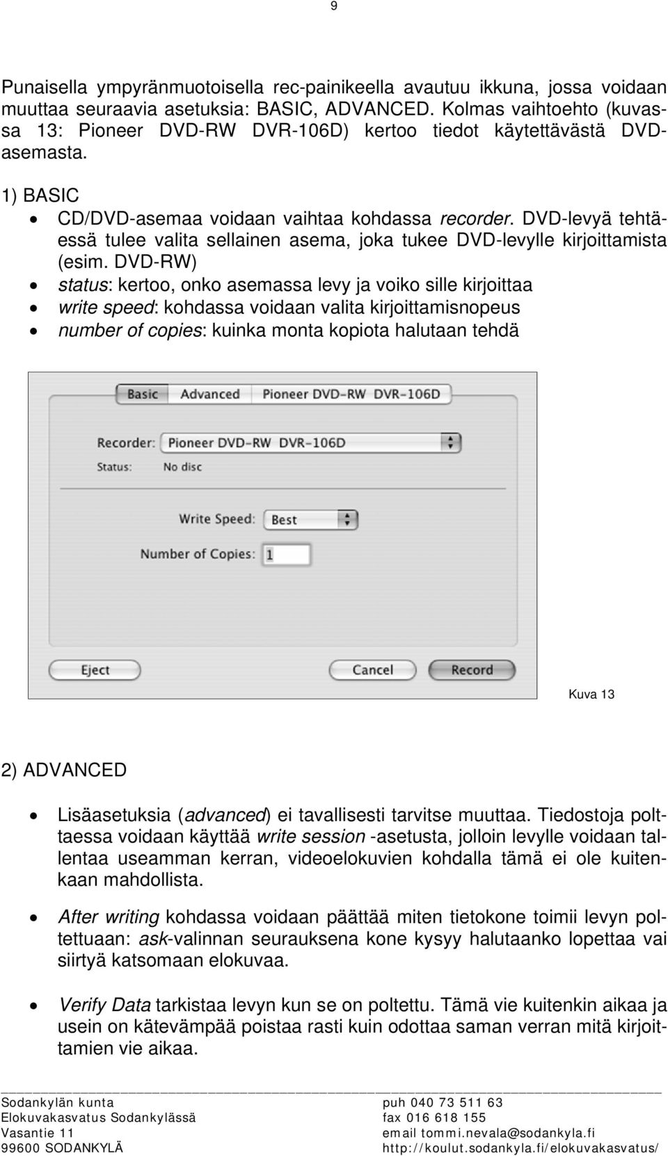 DVD-levyä tehtäessä tulee valita sellainen asema, joka tukee DVD-levylle kirjoittamista (esim.