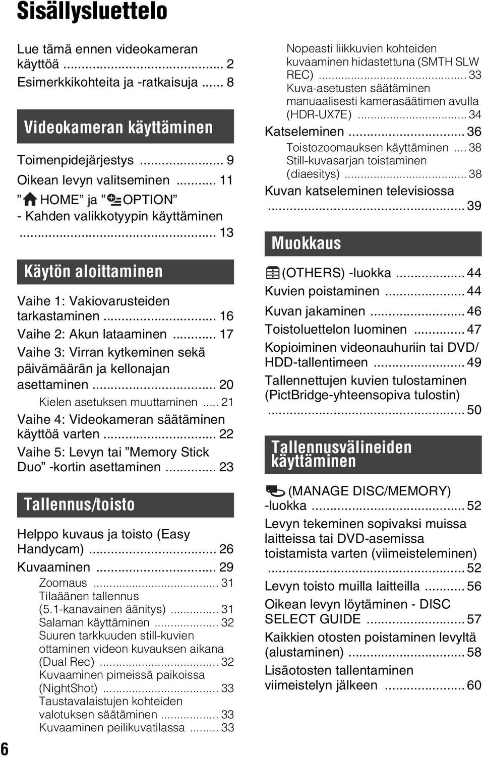 .. 17 Vaihe 3: Virran kytkeminen sekä päivämäärän ja kellonajan asettaminen... 20 Kielen asetuksen muuttaminen... 21 Vaihe 4: Videokameran säätäminen käyttöä varten.