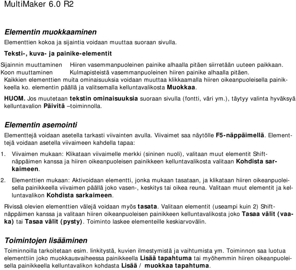 Koon muuttaminen Kulmapisteistä vasemmanpuoleinen hiiren painike alhaalla pitäen. Kaikkien elementtien muita ominaisuuksia voidaan muuttaa klikkaamalla hiiren oikeanpuoleisella painikkeella ko.