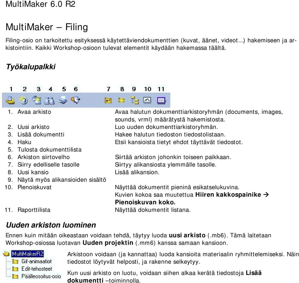 Uusi arkisto Luo uuden dokumenttiarkistoryhmän. 3. Lisää dokumentti Hakee halutun tiedoston tiedostolistaan. 4. Haku Etsii kansioista tietyt ehdot täyttävät tiedostot. 5. Tulosta dokumenttilista 6.