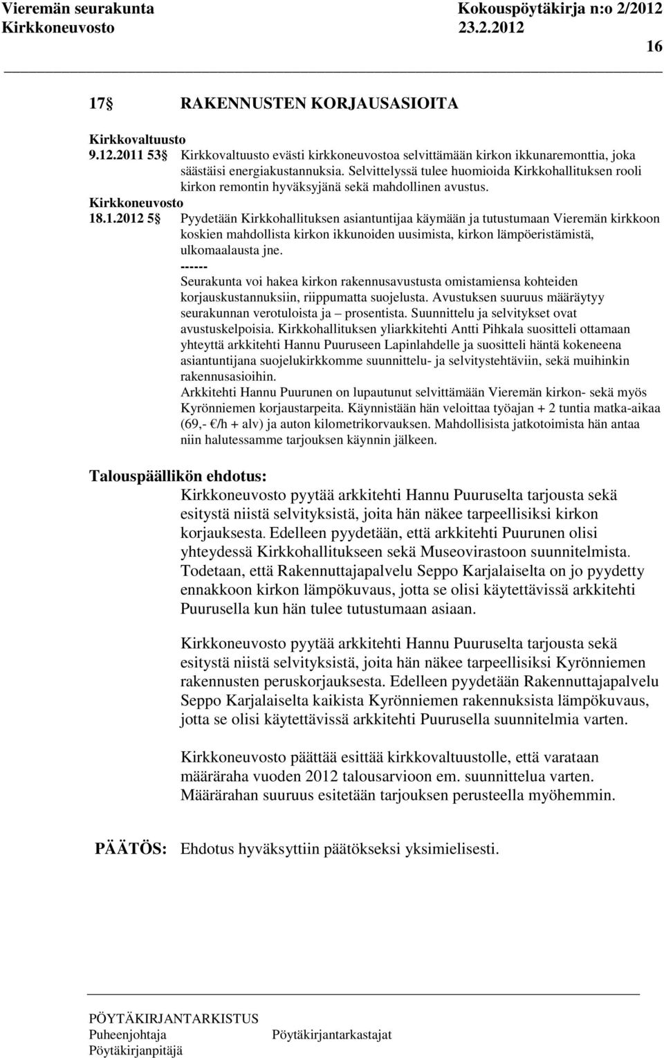 .1.2012 5 Pyydetään Kirkkohallituksen asiantuntijaa käymään ja tutustumaan Vieremän kirkkoon koskien mahdollista kirkon ikkunoiden uusimista, kirkon lämpöeristämistä, ulkomaalausta jne.