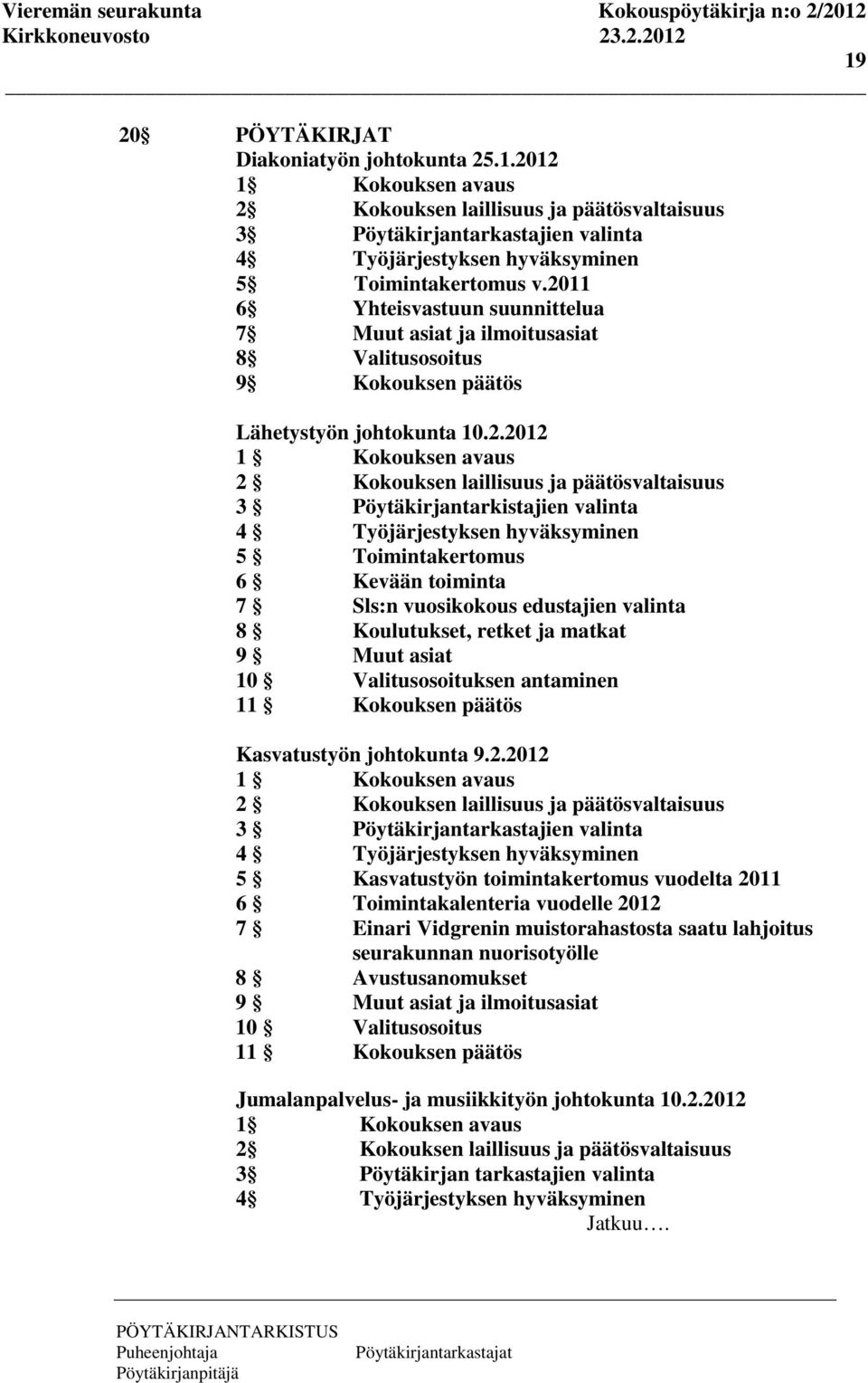 Pöytäkirjantarkistajien valinta 4 Työjärjestyksen hyväksyminen 5 Toimintakertomus 6 Kevään toiminta 7 Sls:n vuosikokous edustajien valinta 8 Koulutukset, retket ja matkat 9 Muut asiat 10