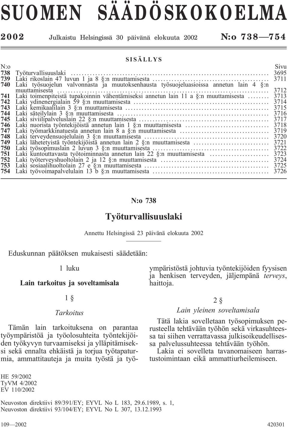 .. 3712 741 Laki toimenpiteistä tupakoinnin vähentämiseksi annetun lain 11 a :n muuttamisesta... 3713 742 Laki ydinenergialain 59 :n muuttamisesta... 3714 743 Laki kemikaalilain 3 :n muuttamisesta.