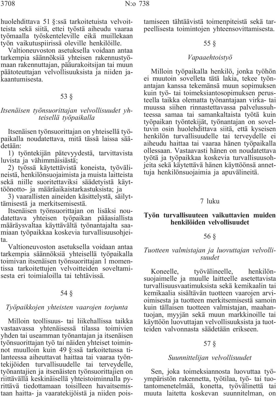 53 Itsenäisen työnsuorittajan velvollisuudet yhteisellä työpaikalla Itsenäisen työnsuorittajan on yhteisellä työpaikalla noudatettava, mitä tässä laissa säädetään: 1) työntekijän pätevyydestä,