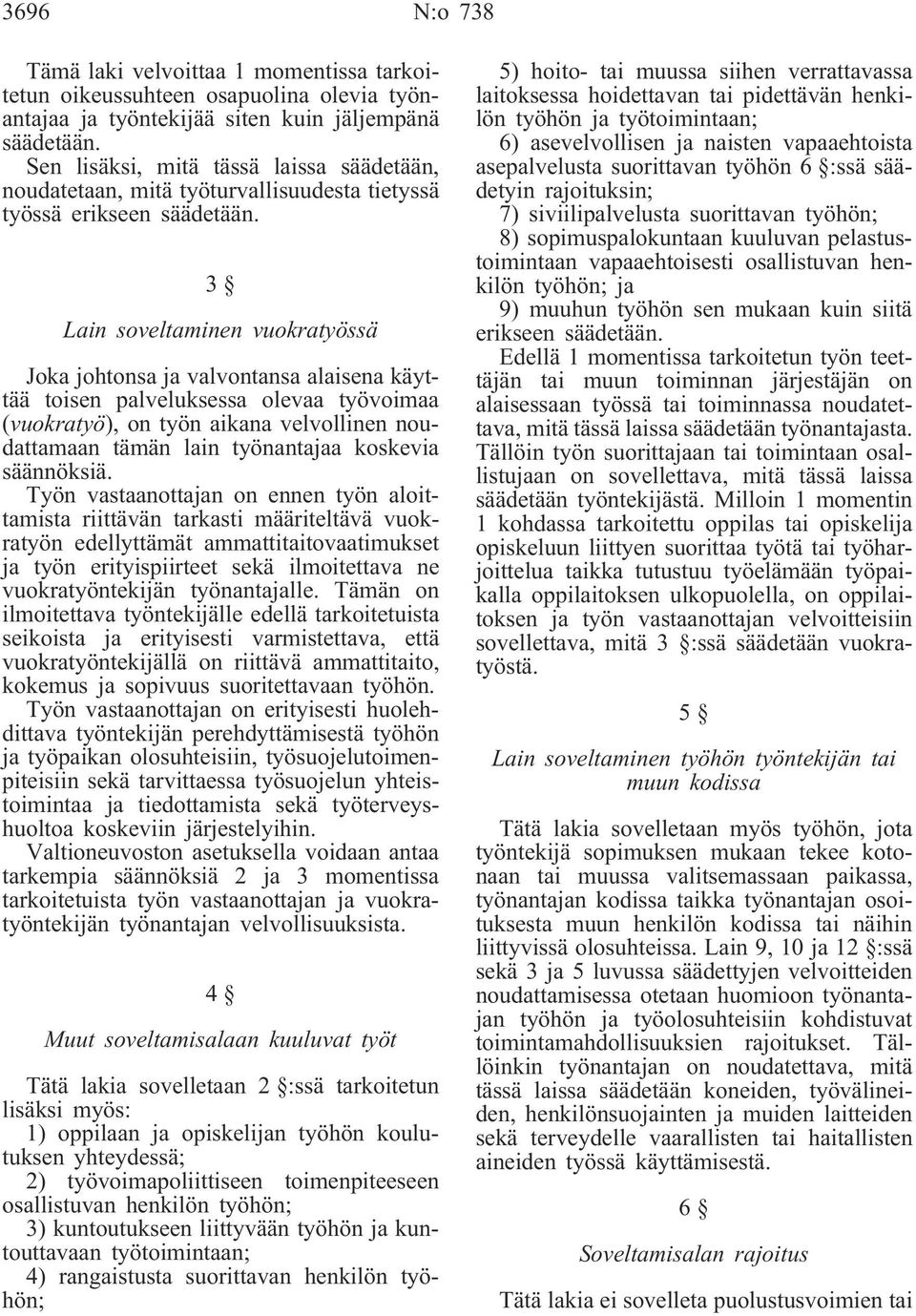 3 Lain soveltaminen vuokratyössä Joka johtonsa ja valvontansa alaisena käyttää toisen palveluksessa olevaa työvoimaa (vuokratyö), on työn aikana velvollinen noudattamaan tämän lain työnantajaa