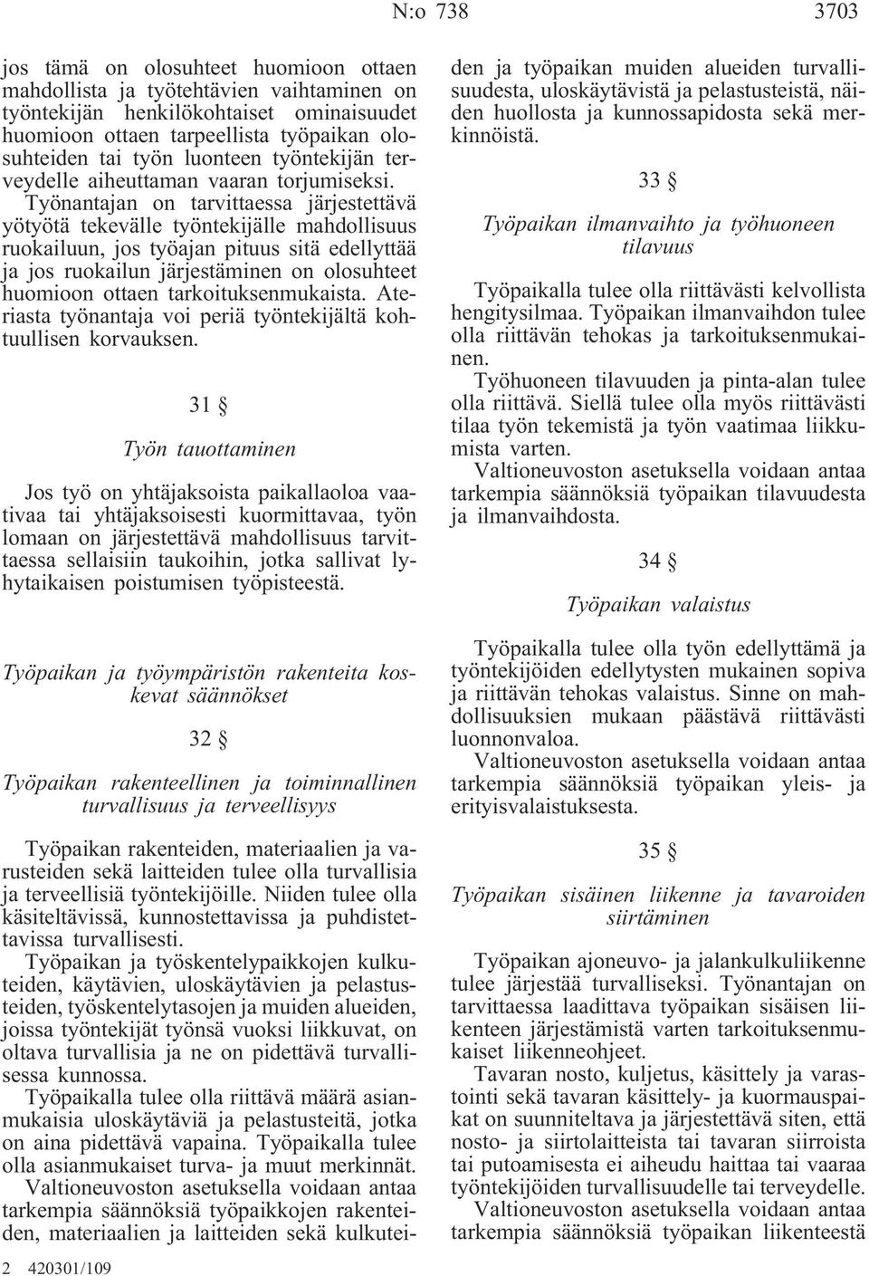 Työnantajan on tarvittaessa järjestettävä yötyötä tekevälle työntekijälle mahdollisuus ruokailuun, jos työajan pituus sitä edellyttää ja jos ruokailun järjestäminen on olosuhteet huomioon ottaen