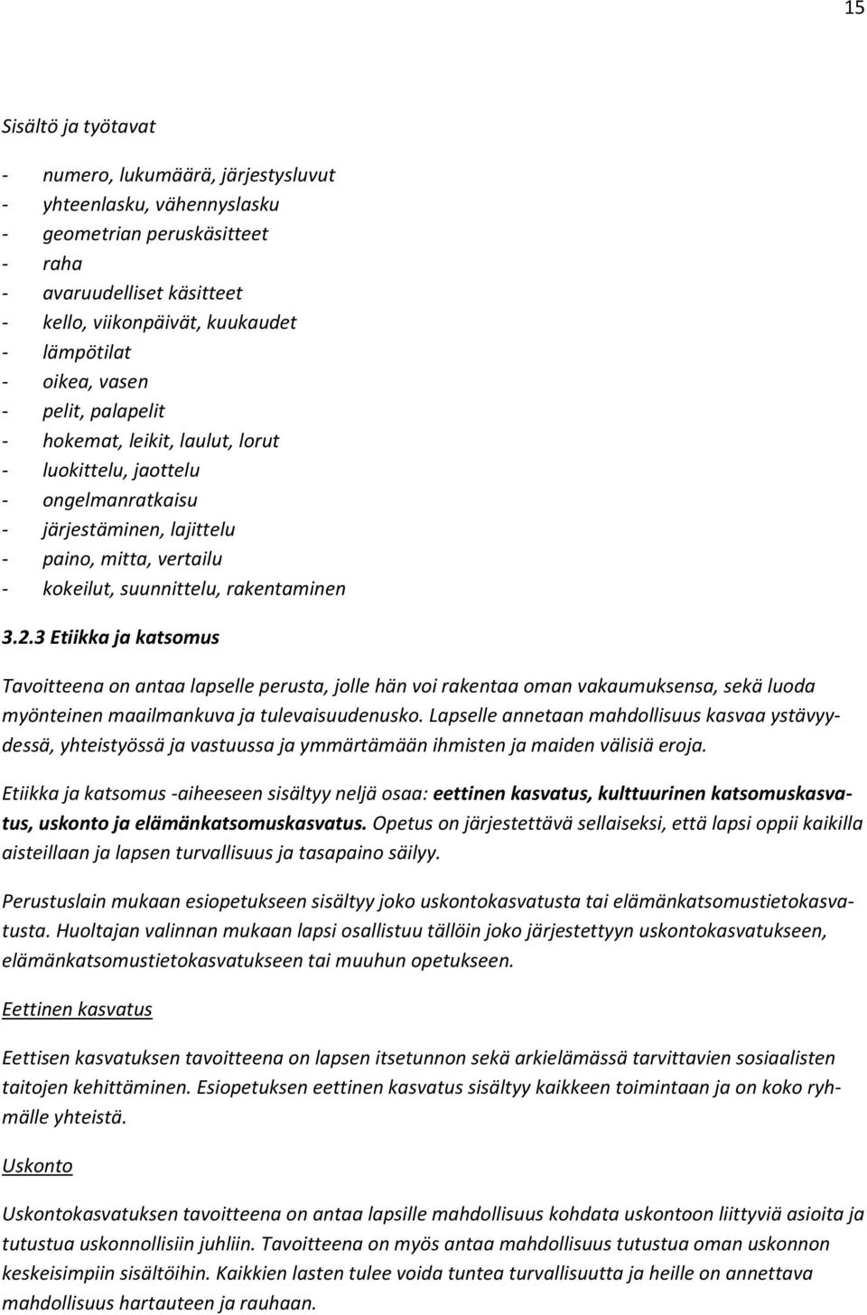 2.3 Etiikka ja katsomus Tavoitteena on antaa lapselle perusta, jolle hän voi rakentaa oman vakaumuksensa, sekä luoda myönteinen maailmankuva ja tulevaisuudenusko.