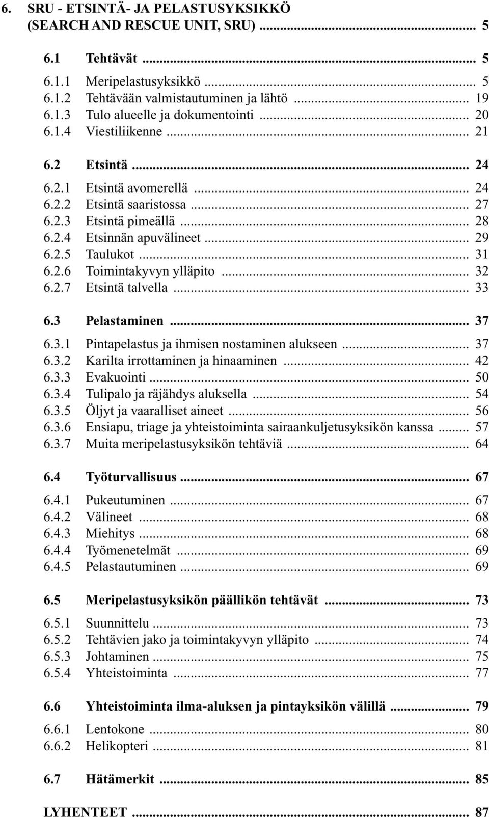 2.6 Toimintakyvyn ylläpito... 32 6.2.7 Etsintä talvella... 33 6.3 Pelastaminen... 37 6.3.1 Pintapelastus ja ihmisen nostaminen alukseen... 37 6.3.2 Karilta irrottaminen ja hinaaminen... 42 6.3.3 Evakuointi.