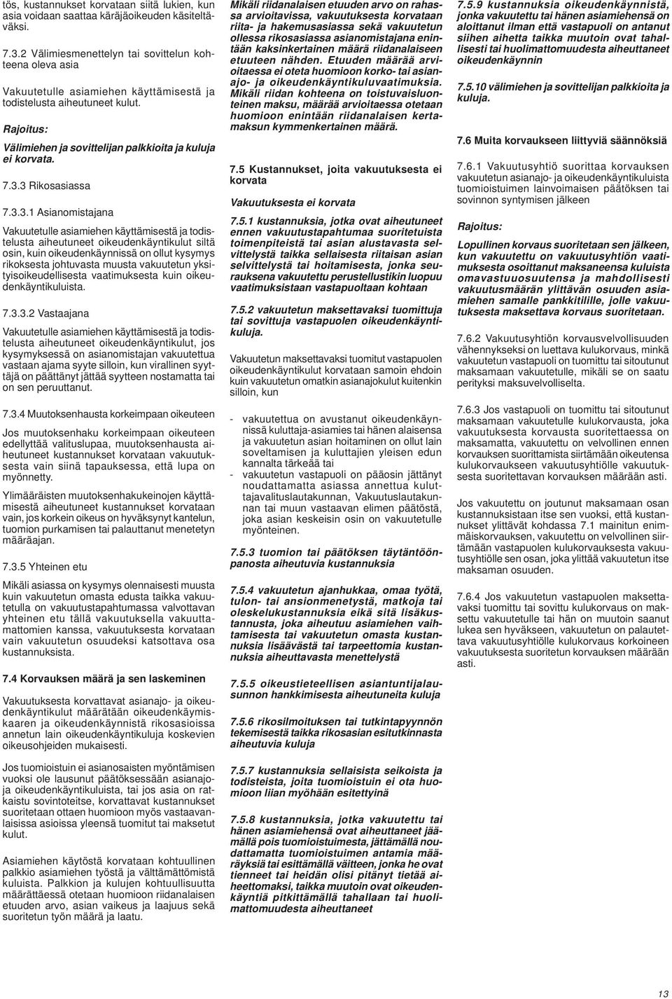 3 Rikosasiassa 7.3.3.1 Asianomistajana Vakuutetulle asiamiehen käyttämisestä ja todistelusta aiheutuneet oikeudenkäyntikulut siltä osin, kuin oikeudenkäynnissä on ollut kysymys rikoksesta johtuvasta