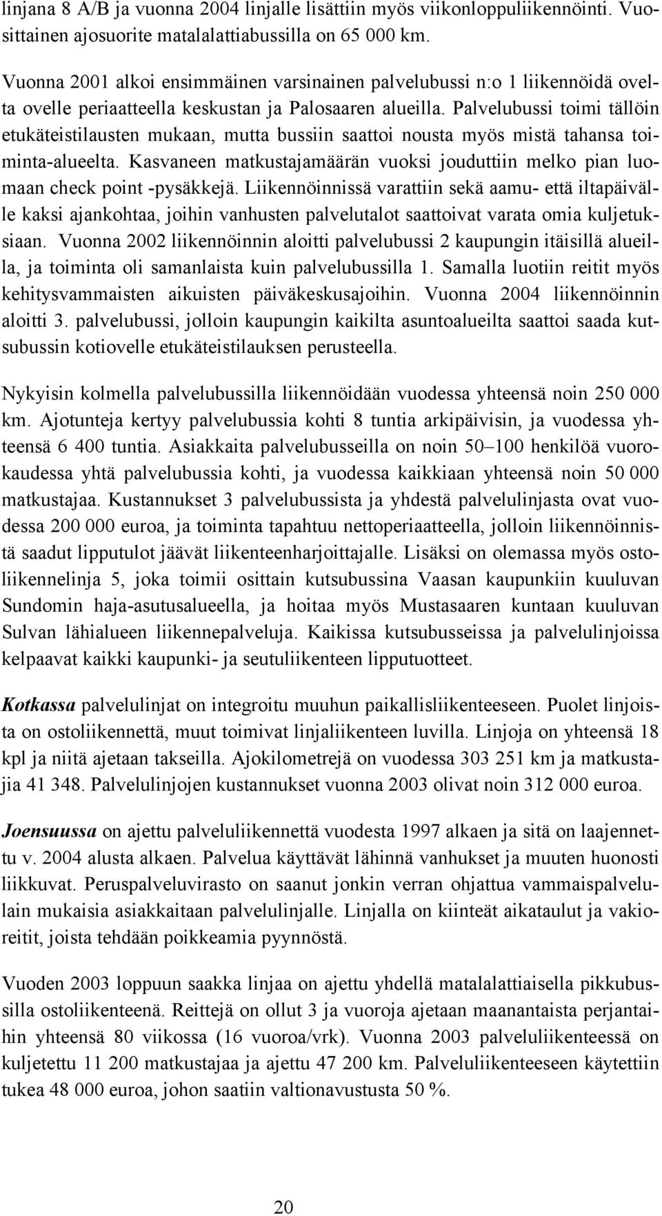 Palvelubussi toimi tällöin etukäteistilausten mukaan, mutta bussiin saattoi nousta myös mistä tahansa toiminta-alueelta.
