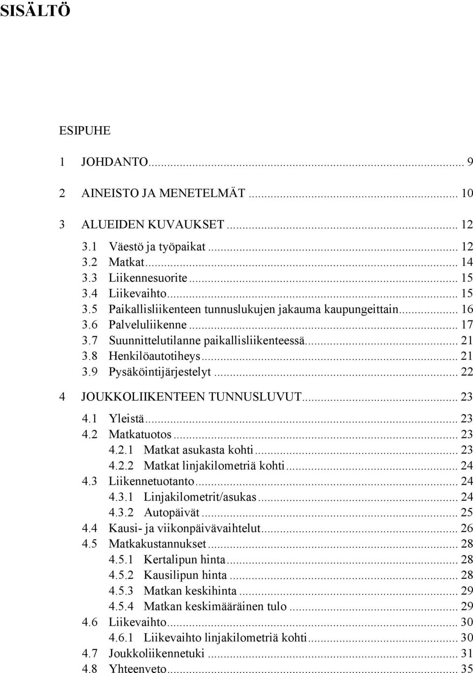 .. 22 4 JOUKKOLIIKENTEEN TUNNUSLUVUT... 23 4.1 Yleistä... 23 4.2 Matkatuotos... 23 4.2.1 Matkat asukasta kohti... 23 4.2.2 Matkat linjakilometriä kohti... 24 4.3 Liikennetuotanto... 24 4.3.1 Linjakilometrit/asukas.