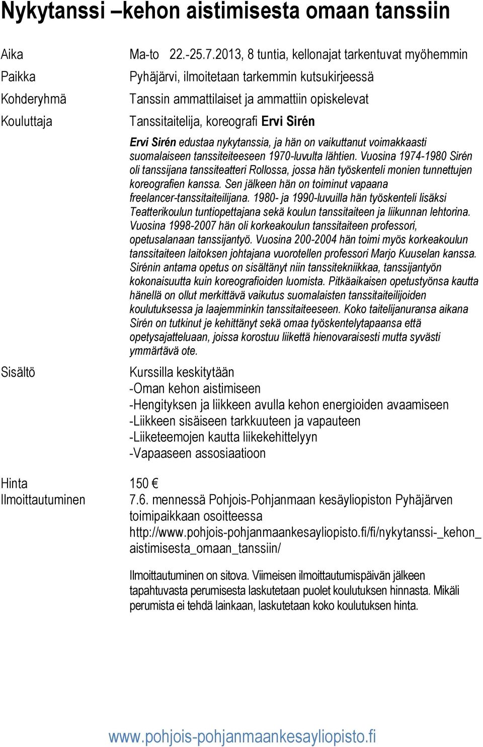 edustaa nykytanssia, ja hän on vaikuttanut voimakkaasti suomalaiseen tanssiteiteeseen 1970-luvulta lähtien.