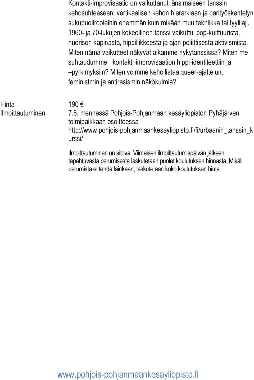 Miten me suhtaudumme kontakti-improvisaation hippi-identiteettiin ja pyrkimyksiin? Miten voimme kehollistaa queer-ajattelun, feministmin ja antirasismin näkökulmia? Hinta 190 Ilmoittautuminen 7.6.