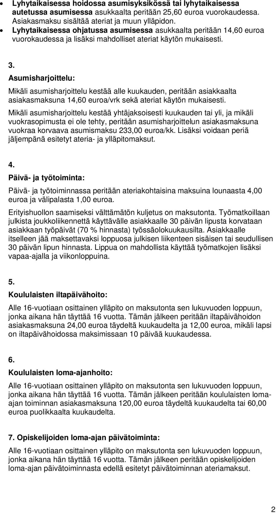 Asumisharjoittelu: Mikäli asumisharjoittelu kestää alle kuukauden, peritään asiakkaalta asiakasmaksuna 14,60 euroa/vrk sekä ateriat käytön mukaisesti.