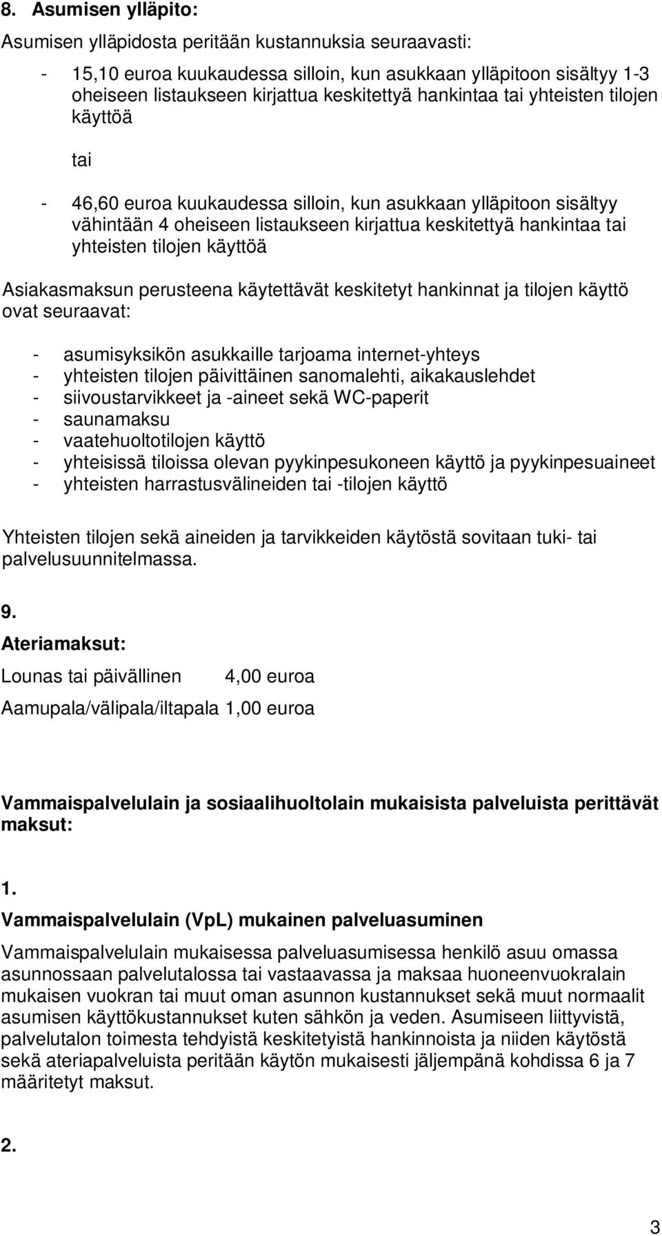 käyttöä Asiakasmaksun perusteena käytettävät keskitetyt hankinnat ja tilojen käyttö ovat seuraavat: - asumisyksikön asukkaille tarjoama internet-yhteys - yhteisten tilojen päivittäinen sanomalehti,