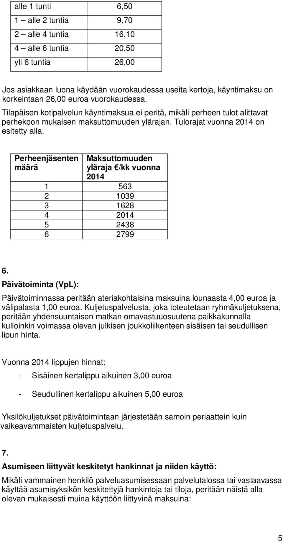 Perheenjäsenten Maksuttomuuden määrä yläraja /kk vuonna 2014 1 563 2 1039 3 1628 4 2014 5 2438 6 2799 6.