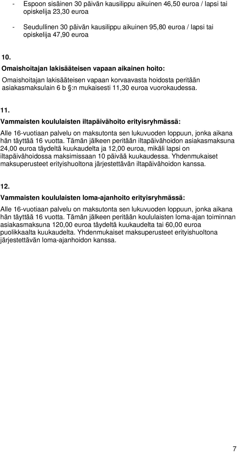 30 euroa vuorokaudessa. 11. Vammaisten koululaisten iltapäivähoito erityisryhmässä: Alle 16-vuotiaan palvelu on maksutonta sen lukuvuoden loppuun, jonka aikana hän täyttää 16 vuotta.