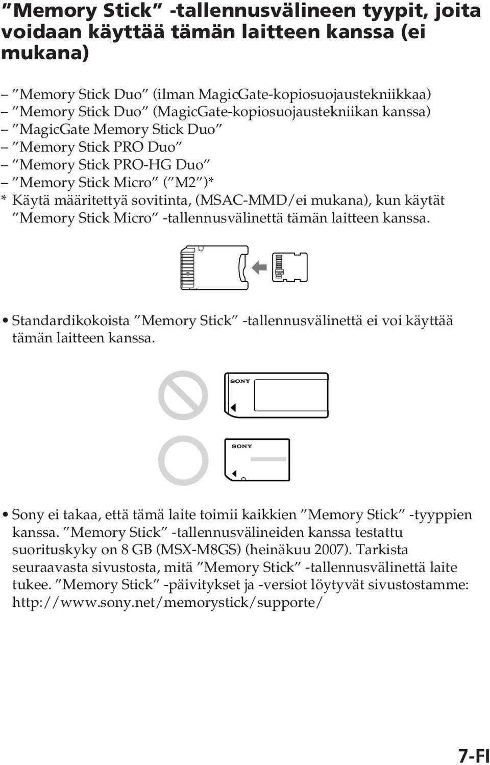 käytät Memory Stick Micro -tallennusvälinettä tämän laitteen kanssa. Standardikokoista Memory Stick -tallennusvälinettä ei voi käyttää tämän laitteen kanssa.