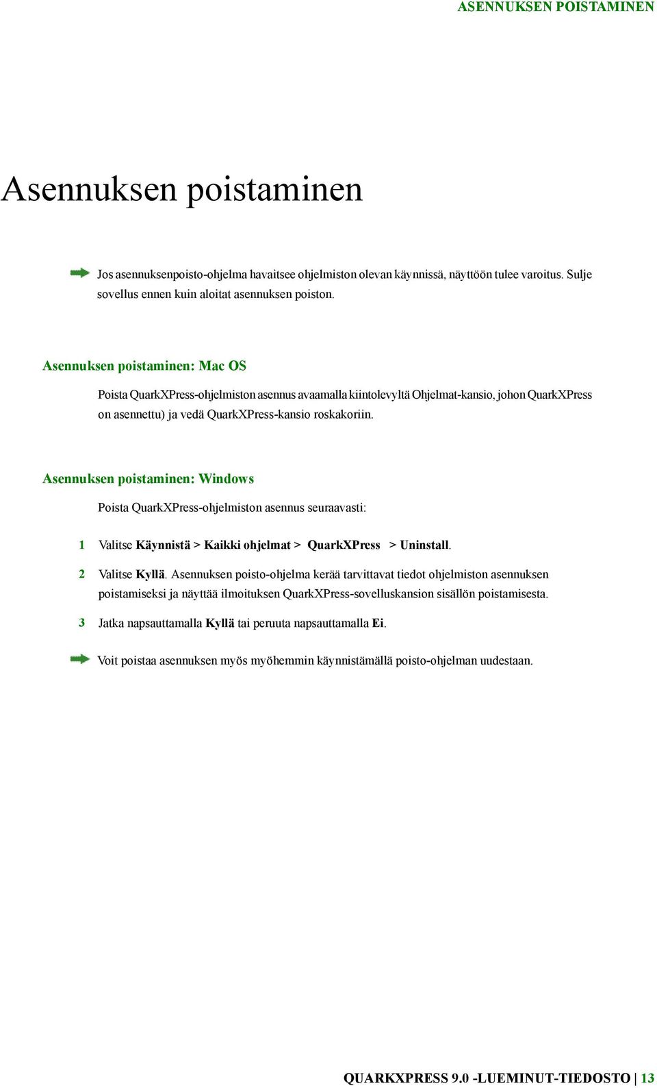 Asennuksen poistaminen: Windows Poista QuarkXPress-ohjelmiston asennus seuraavasti: 1 Valitse Käynnistä > Kaikki ohjelmat > QuarkXPress > Uninstall. 2 Valitse Kyllä.