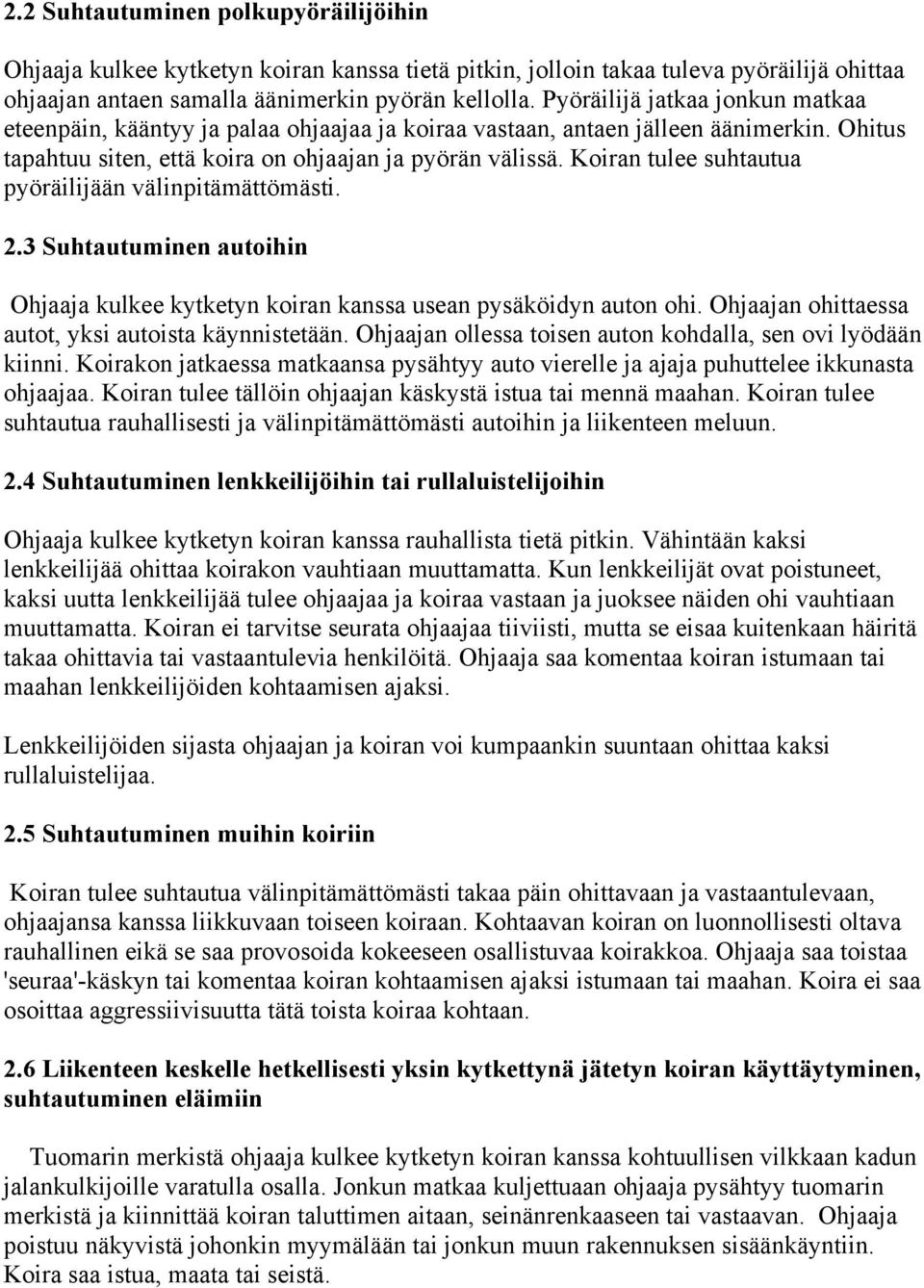 Koiran tulee suhtautua pyöräilijään välinpitämättömästi. 2.3 Suhtautuminen autoihin Ohjaaja kulkee kytketyn koiran kanssa usean pysäköidyn auton ohi.