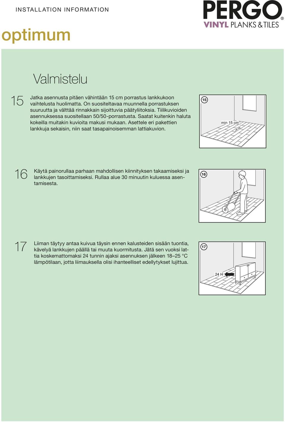 Asettele eri pakettien lankkuja sekaisin, niin saat tasapainoisemman lattiakuvion. min 15 cm 16 Käytä painorullaa parhaan mahdollisen kiinnityksen takaamiseksi ja lankkujen tasoittamiseksi.