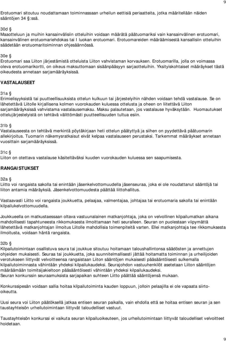 Erotuomareiden määräämisestä kansallisiin otteluihin säädetään erotuomaritoiminnan ohjesäännössä. 30e Erotuomari saa Liiton järjestämistä otteluista Liiton vahvistaman korvauksen.