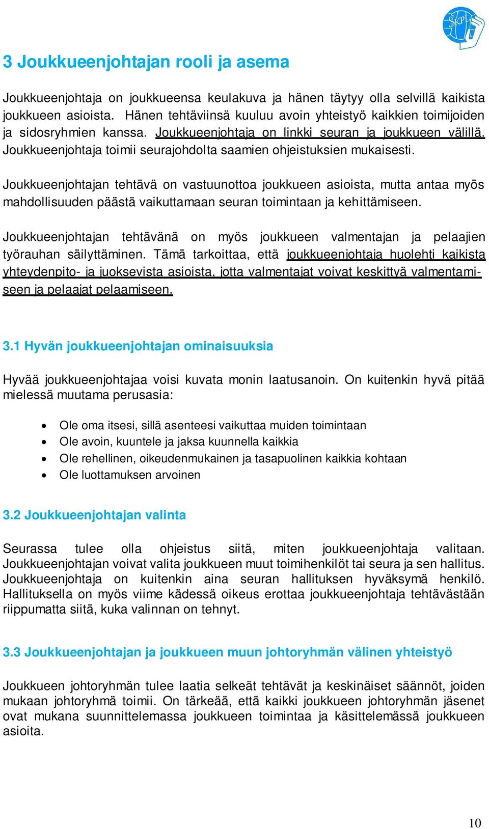 Joukkueenjohtaja toimii seurajohdolta saamien ohjeistuksien mukaisesti.