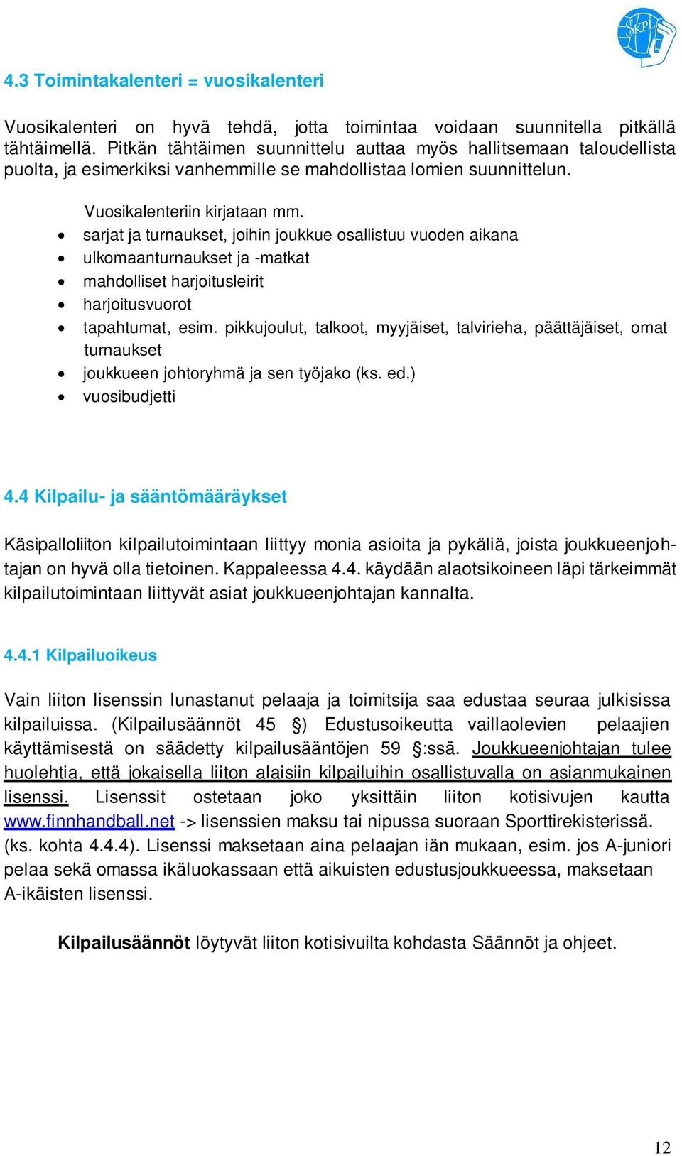 sarjat ja turnaukset, joihin joukkue osallistuu vuoden aikana ulkomaanturnaukset ja -matkat mahdolliset harjoitusleirit harjoitusvuorot tapahtumat, esim.