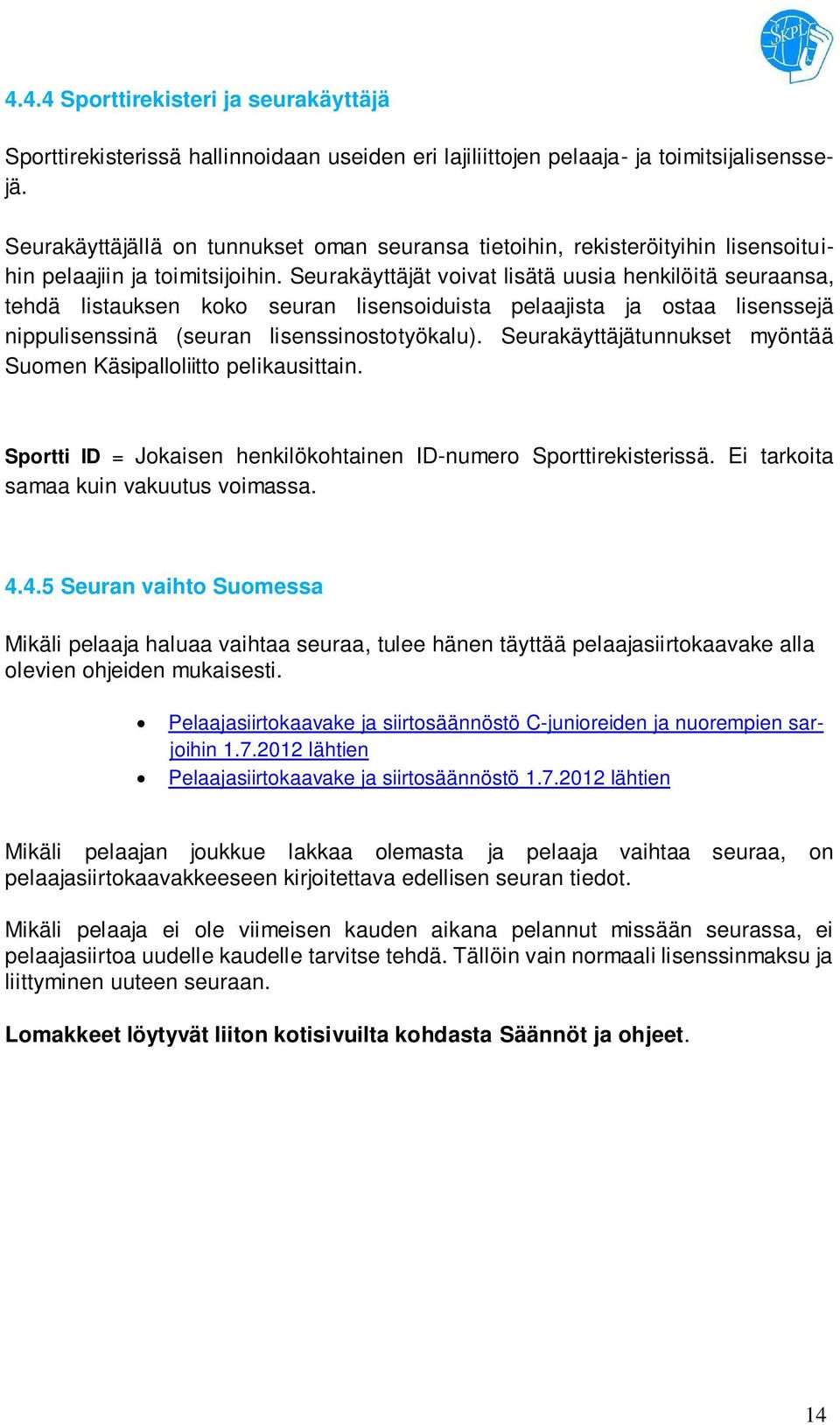 Seurakäyttäjät voivat lisätä uusia henkilöitä seuraansa, tehdä listauksen koko seuran lisensoiduista pelaajista ja ostaa lisenssejä nippulisenssinä (seuran lisenssinostotyökalu).