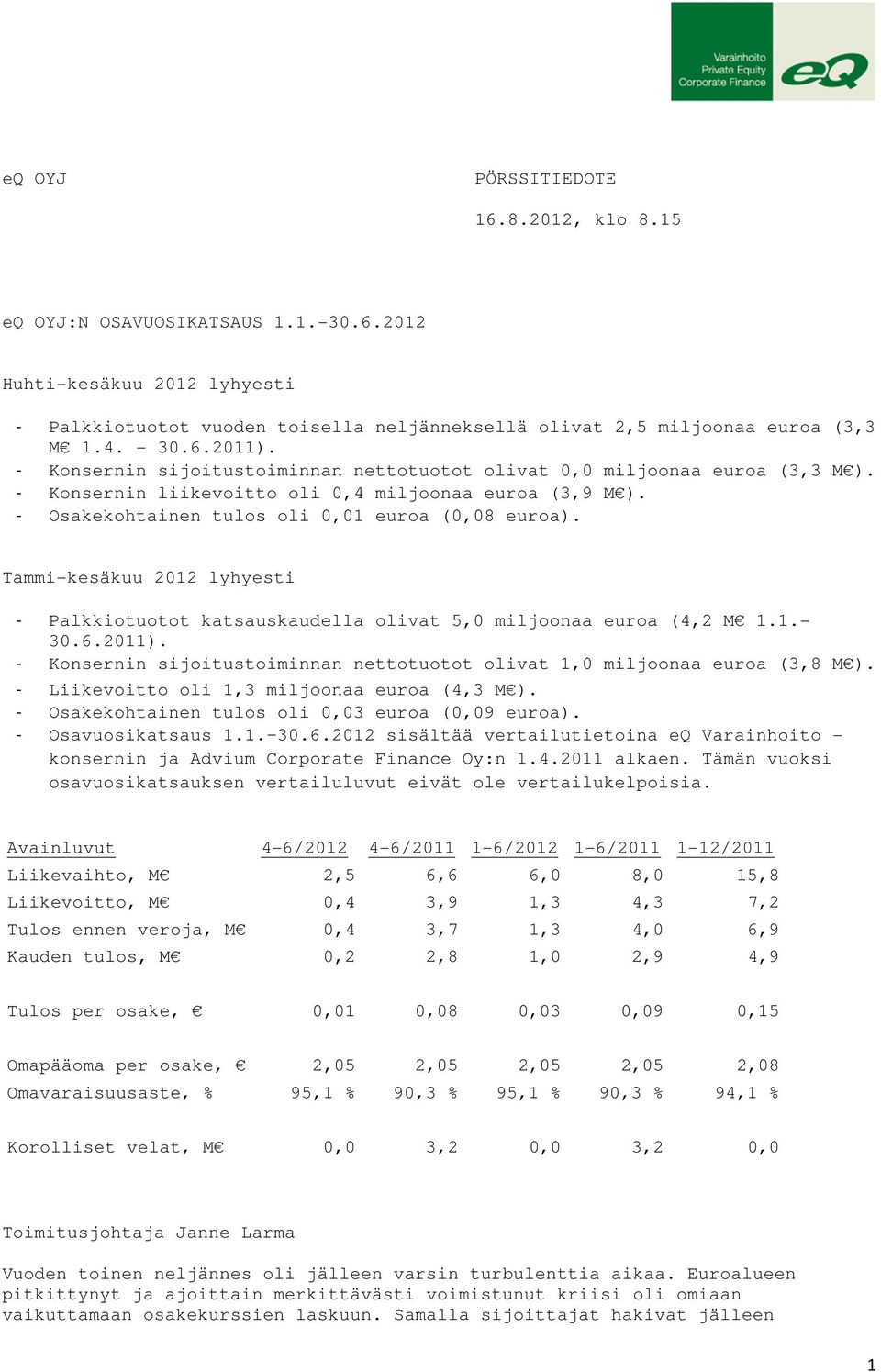 Tammi-kesäkuu 2012 lyhyesti - Palkkiotuotot katsauskaudella olivat 5,0 miljoonaa euroa (4,2 M 1.1.- 30.6.2011). - Konsernin sijoitustoiminnan nettotuotot olivat 1,0 miljoonaa euroa (3,8 M ).