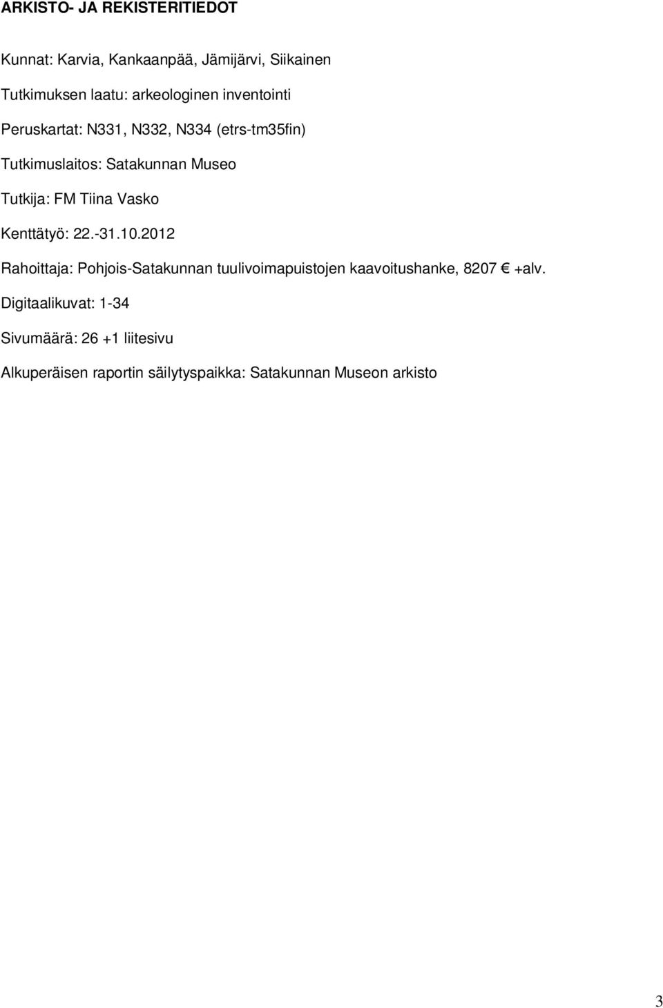 Vasko Kenttätyö: 22.-31.10.2012 Rahoittaja: Pohjois-Satakunnan tuulivoimapuistojen kaavoitushanke, 8207 +alv.