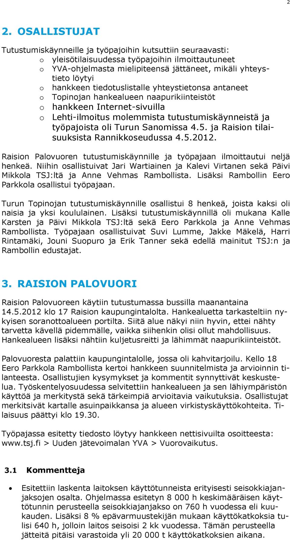 Sanomissa 4.5. ja Raision tilaisuuksista Rannikkoseudussa 4.5.2012. Raision Palovuoren tutustumiskäynnille ja työpajaan ilmoittautui neljä henkeä.