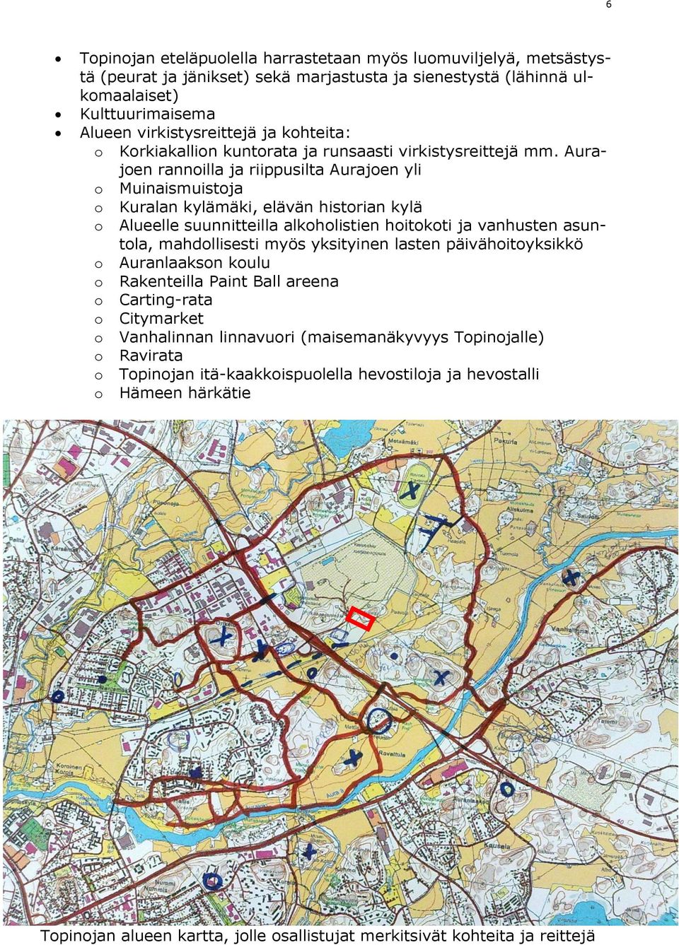 Aurajoen rannoilla ja riippusilta Aurajoen yli o Muinaismuistoja o Kuralan kylämäki, elävän historian kylä o Alueelle suunnitteilla alkoholistien hoitokoti ja vanhusten asuntola, mahdollisesti myös