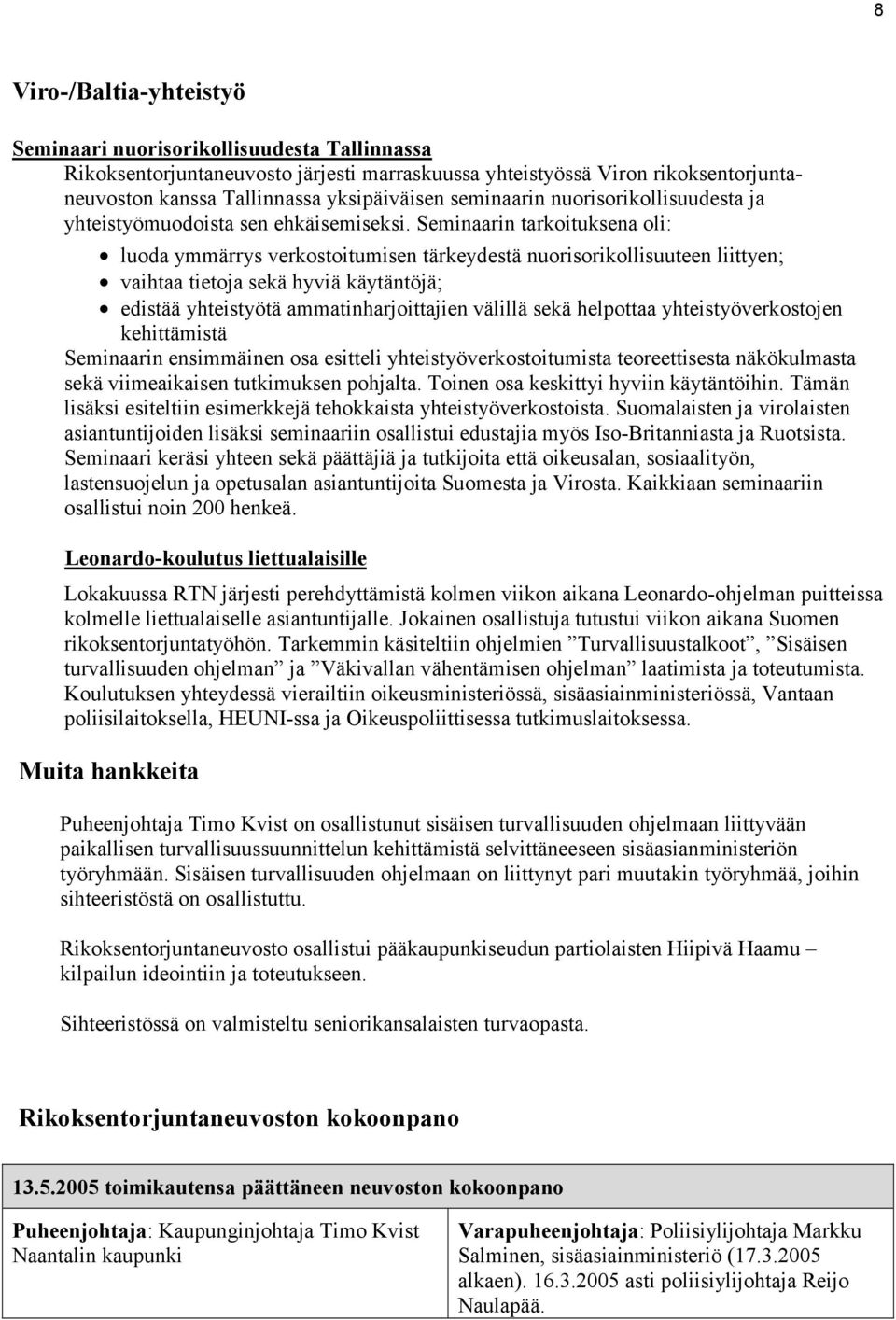 Seminaarin tarkoituksena oli: luoda ymmärrys verkostoitumisen tärkeydestä nuorisorikollisuuteen liittyen; vaihtaa tietoja sekä hyviä käytäntöjä; edistää yhteistyötä ammatinharjoittajien välillä sekä