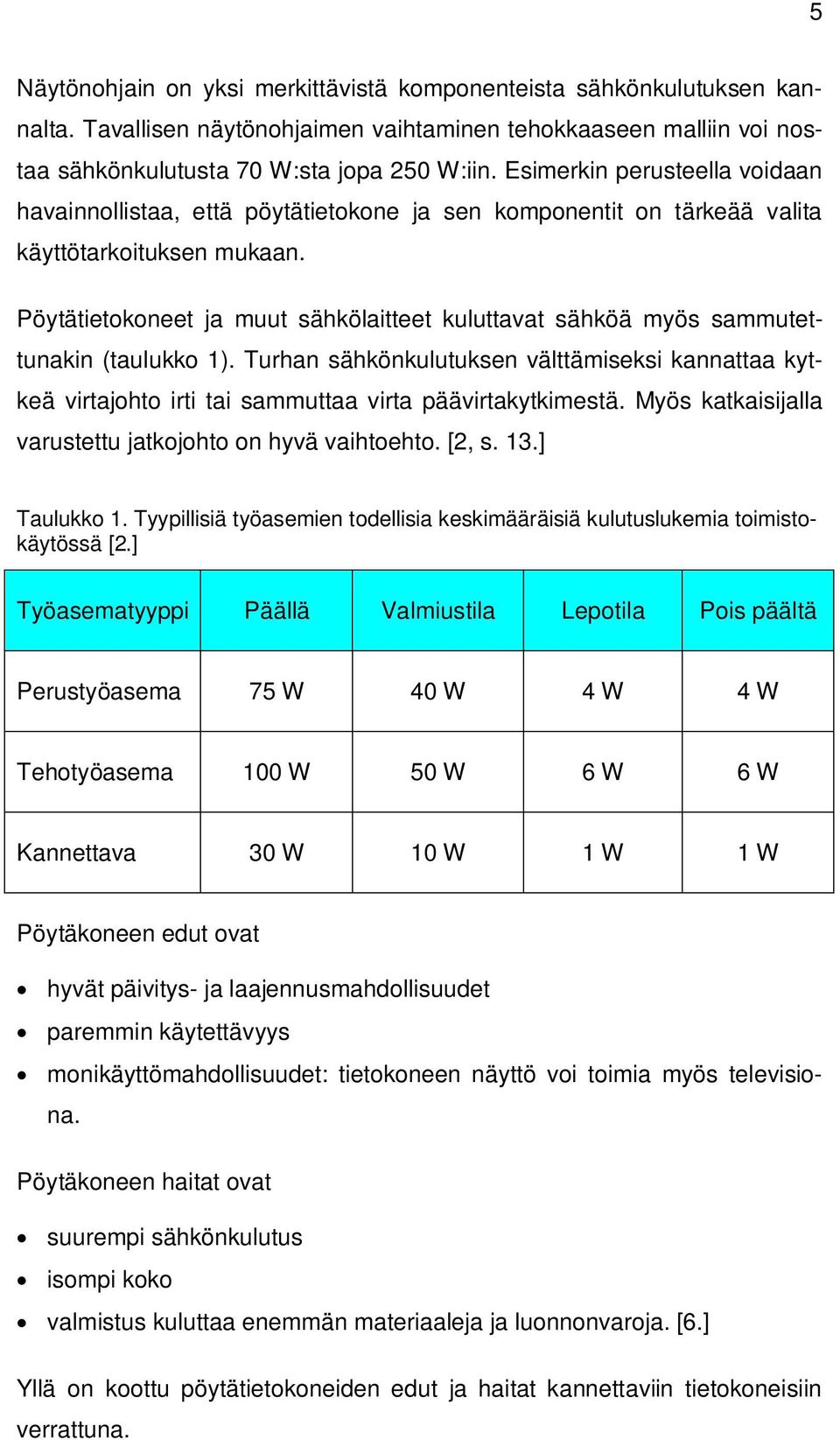 Pöytätietokoneet ja muut sähkölaitteet kuluttavat sähköä myös sammutettunakin (taulukko 1).