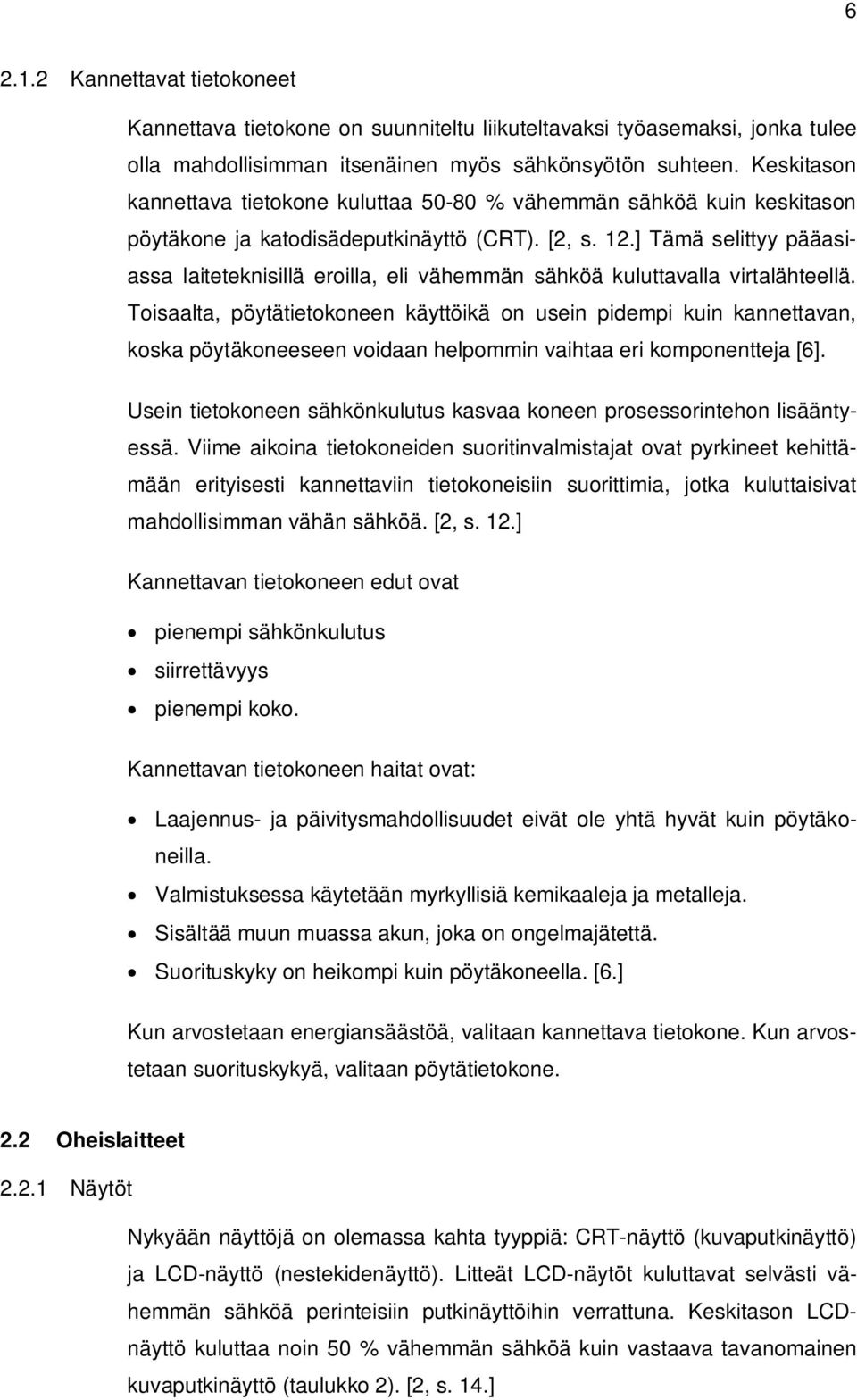 ] Tämä selittyy pääasiassa laiteteknisillä eroilla, eli vähemmän sähköä kuluttavalla virtalähteellä.