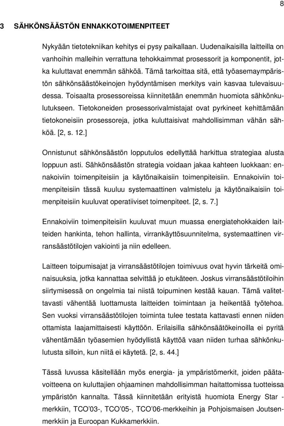 Tämä tarkoittaa sitä, että työasemaympäristön sähkönsäästökeinojen hyödyntämisen merkitys vain kasvaa tulevaisuudessa. Toisaalta prosessoreissa kiinnitetään enemmän huomiota sähkönkulutukseen.