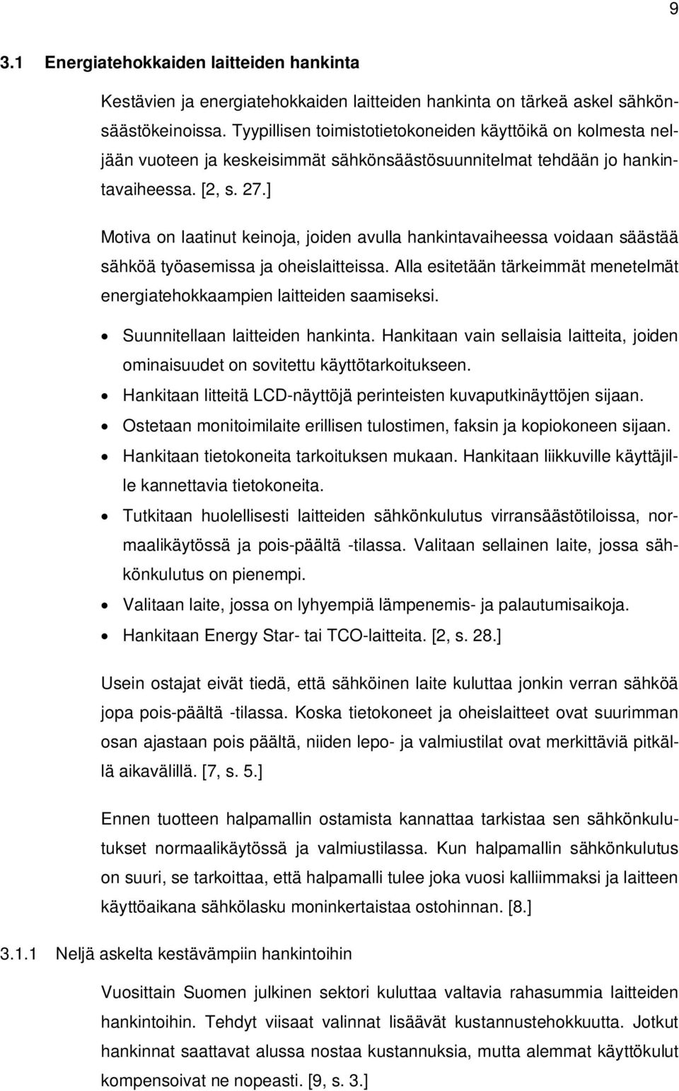 ] Motiva on laatinut keinoja, joiden avulla hankintavaiheessa voidaan säästää sähköä työasemissa ja oheislaitteissa. Alla esitetään tärkeimmät menetelmät energiatehokkaampien laitteiden saamiseksi.