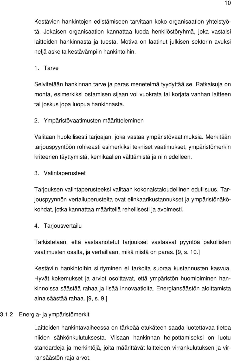 Ratkaisuja on monta, esimerkiksi ostamisen sijaan voi vuokrata tai korjata vanhan laitteen tai joskus jopa luopua hankinnasta. 2.