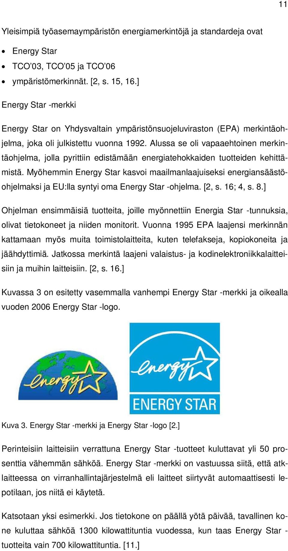 Alussa se oli vapaaehtoinen merkintäohjelma, jolla pyrittiin edistämään energiatehokkaiden tuotteiden kehittämistä.