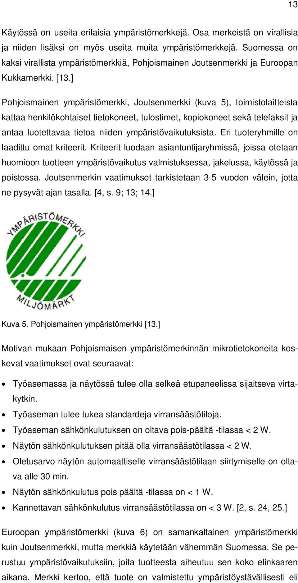 ] Pohjoismainen ympäristömerkki, Joutsenmerkki (kuva 5), toimistolaitteista kattaa henkilökohtaiset tietokoneet, tulostimet, kopiokoneet sekä telefaksit ja antaa luotettavaa tietoa niiden