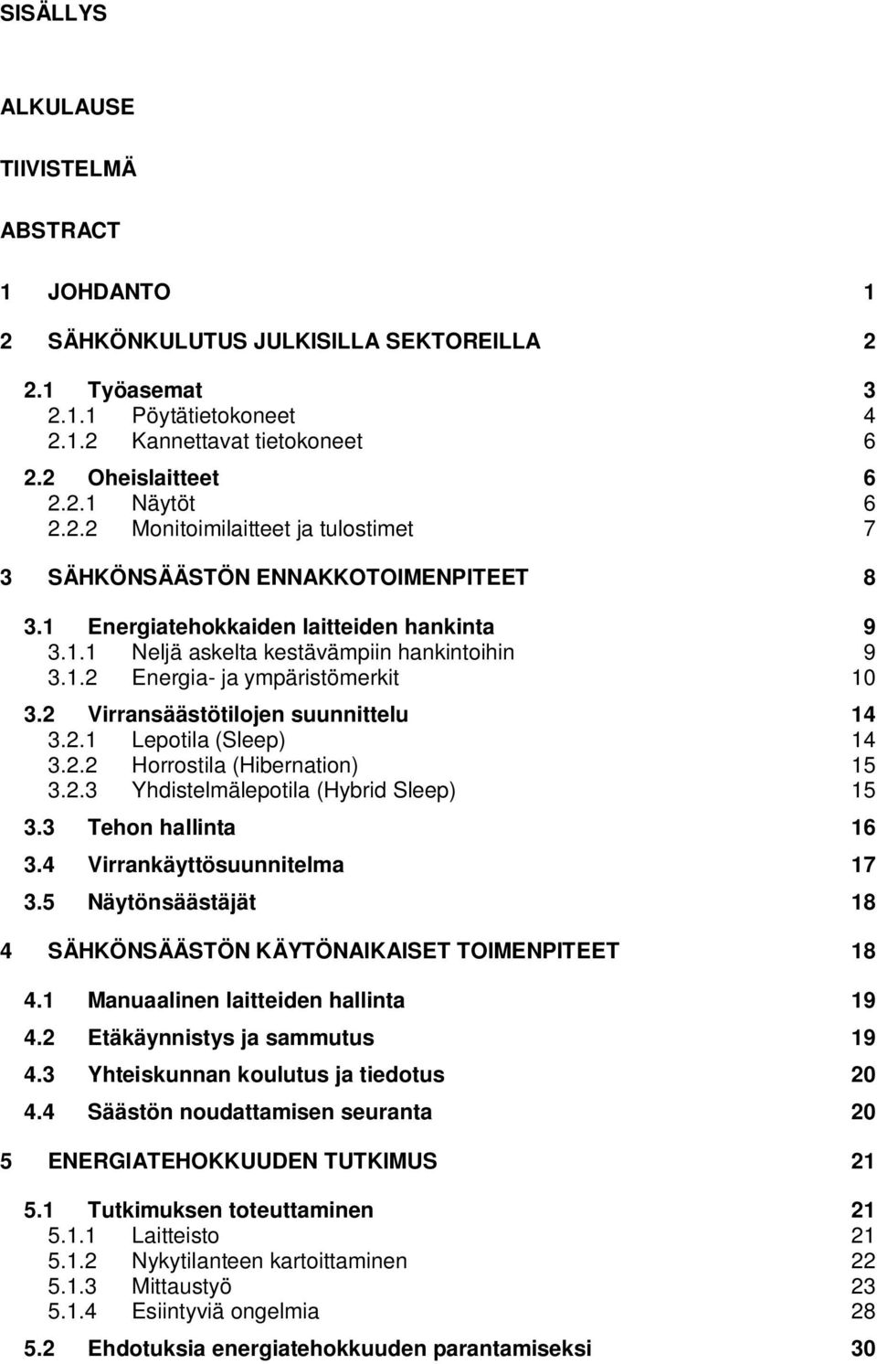 2 Virransäästötilojen suunnittelu 14 3.2.1 Lepotila (Sleep) 14 3.2.2 Horrostila (Hibernation) 15 3.2.3 Yhdistelmälepotila (Hybrid Sleep) 15 3.3 Tehon hallinta 16 3.4 Virrankäyttösuunnitelma 17 3.