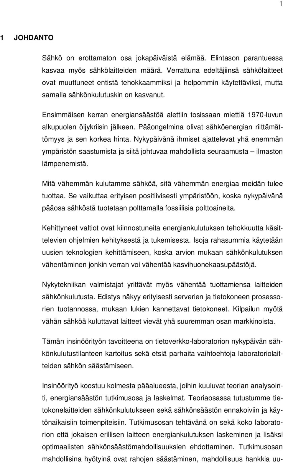 Ensimmäisen kerran energiansäästöä alettiin tosissaan miettiä 1970-luvun alkupuolen öljykriisin jälkeen. Pääongelmina olivat sähköenergian riittämättömyys ja sen korkea hinta.