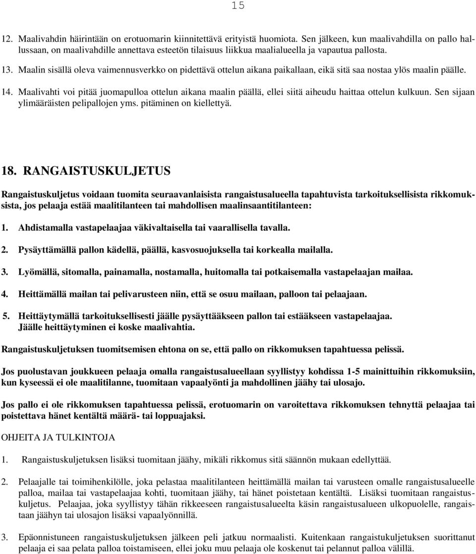 Maalin sisällä oleva vaimennusverkko on pidettävä ottelun aikana paikallaan, eikä sitä saa nostaa ylös maalin päälle. 14.