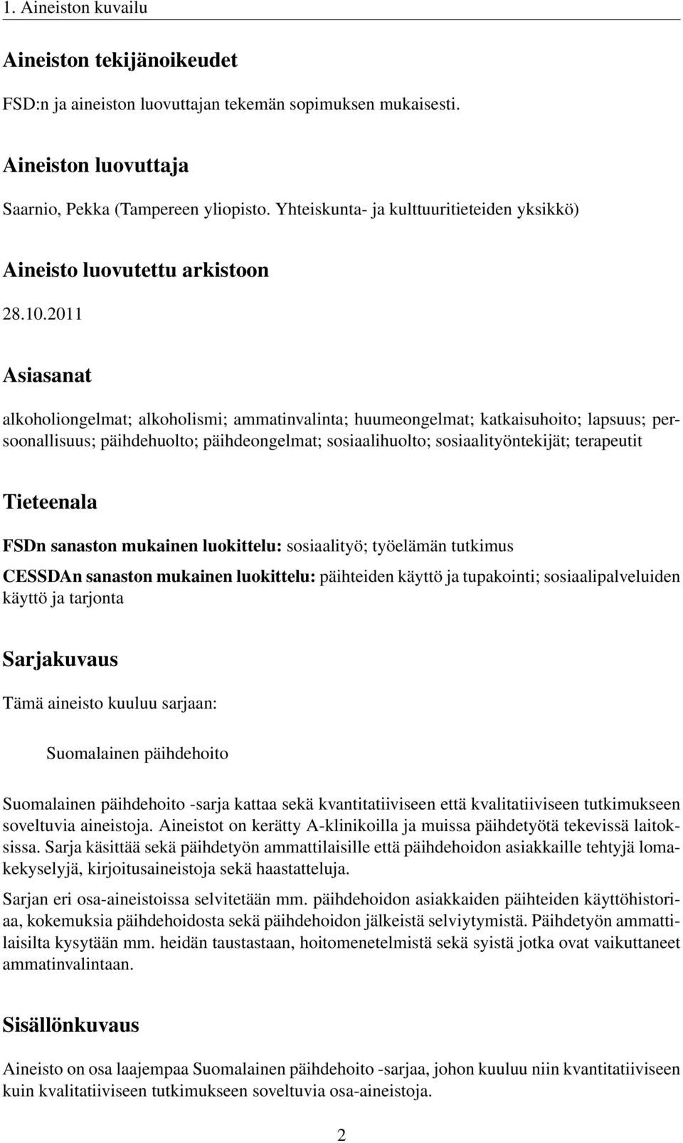 2011 Asiasanat alkoholiongelmat; alkoholismi; ammatinvalinta; huumeongelmat; katkaisuhoito; lapsuus; persoonallisuus; päihdehuolto; päihdeongelmat; sosiaalihuolto; sosiaalityöntekijät; terapeutit