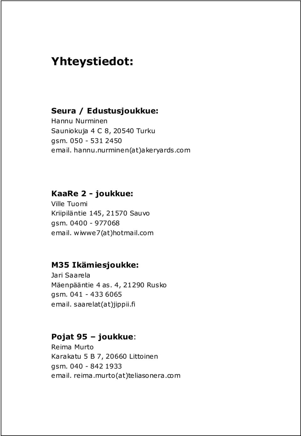 wiwwe7(at)hotmail.com M35 Ikämiesjoukke: Jari Saarela Mäenpääntie 4 as. 4, 212 Rusko gsm. 41-433 665 email.