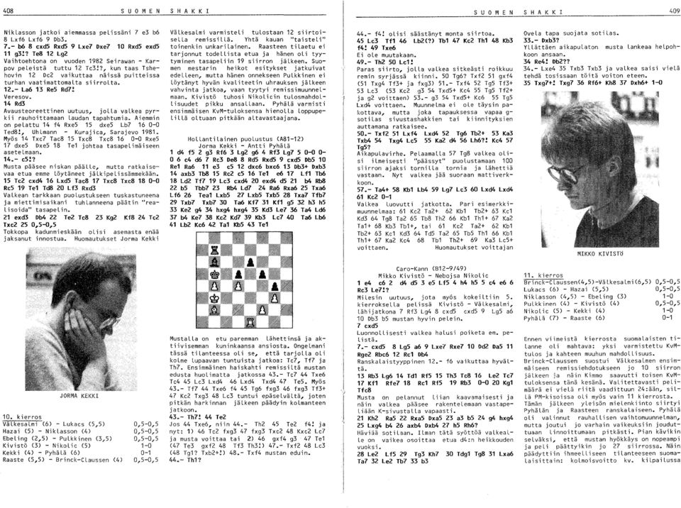 14 Rd Avausteoreettinen uutuus, jolla valkea pyrkii rauhoittamaan Laudan tapahtumia. Aiemmin on pelattu 14 f4 Rxe5 15 dxe5 Lb7 16 0-0 Ted8!, UhLmann Kurajiea, Sarajevo 1981.