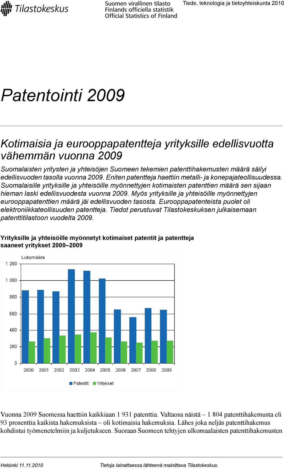 Suomalaisille yrityksille ja yhteisöille myönnettyjen kotimaisten patenttien määrä sen sijaan hieman laski edellisvuodesta vuonna 00.